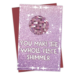 Greeting  Cards -  You make the Whole Place Shimmer
